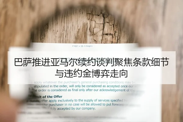 巴萨推进亚马尔续约谈判聚焦条款细节与违约金博弈走向