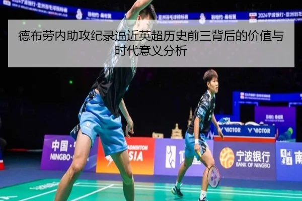 德布劳内助攻纪录逼近英超历史前三背后的价值与时代意义分析
