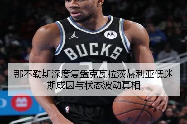 那不勒斯深度复盘克瓦拉茨赫利亚低迷期成因与状态波动真相