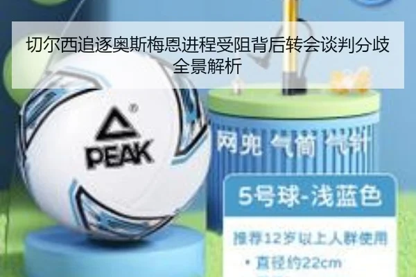 切尔西追逐奥斯梅恩进程受阻背后转会谈判分歧全景解析